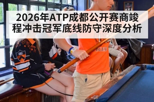 2026年ATP成都公开赛商竣程冲击冠军底线防守深度分析