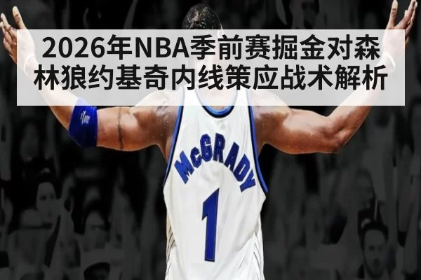 2026年NBA季前赛掘金对森林狼约基奇内线策应战术解析